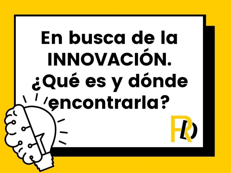 En busca de la innovación. ¿Qué es y dónde encontrarla?